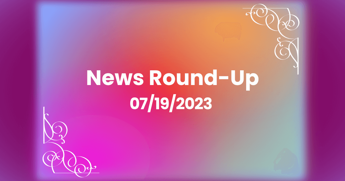 Weekly News Round-Up For July 19th, 2023