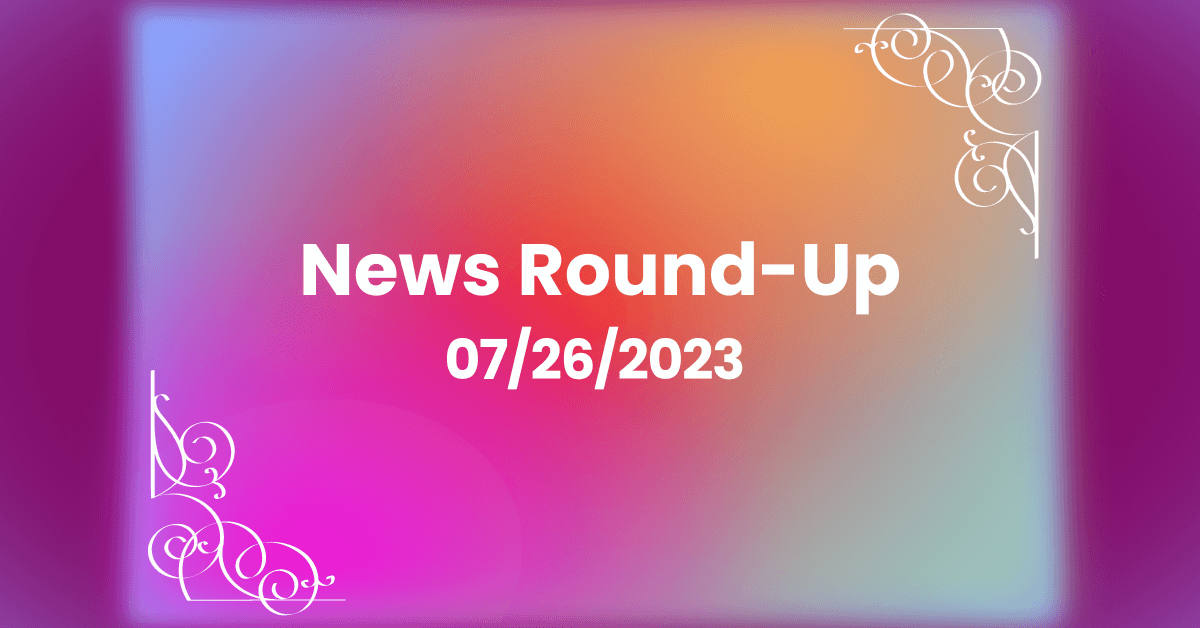 Weekly News Round-Up For July 26th, 2023