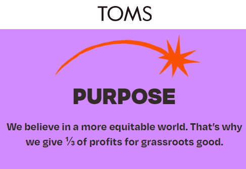 TOMs purpose statement: "We believe in a more equitable world. That's why we give 1/3 of profits for grassroots good."