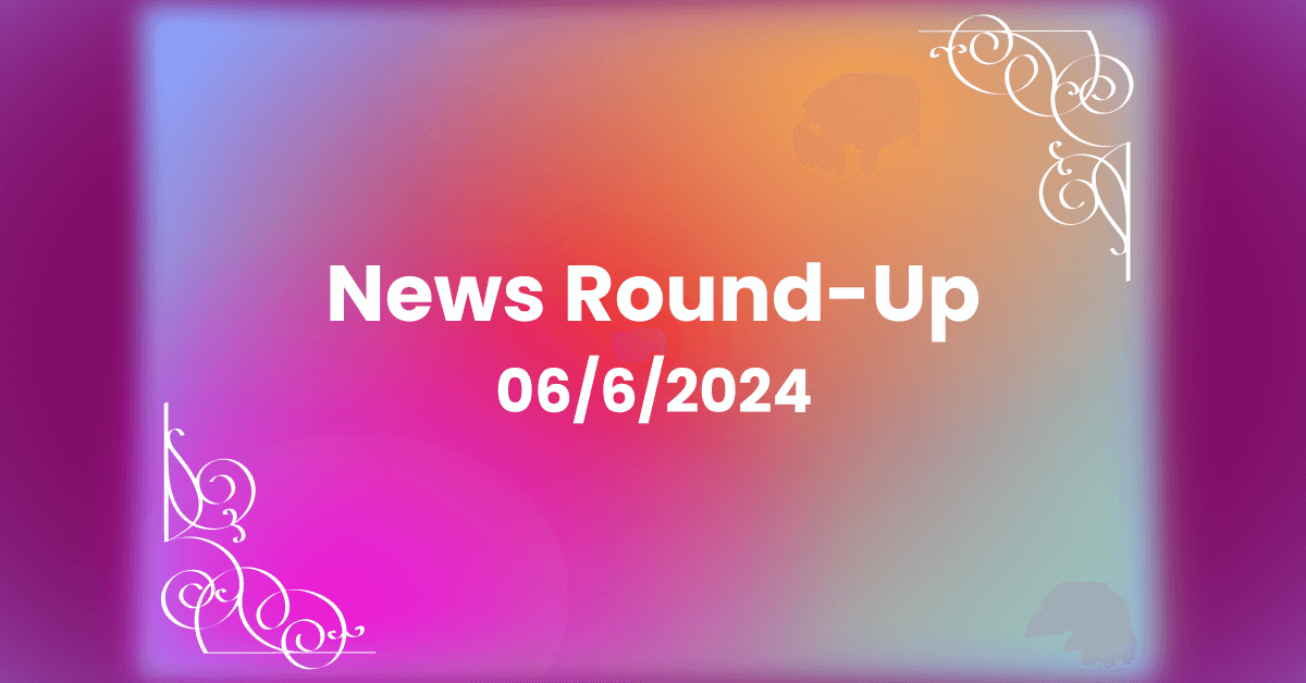 Weekly News Round-Up For June 6, 2024