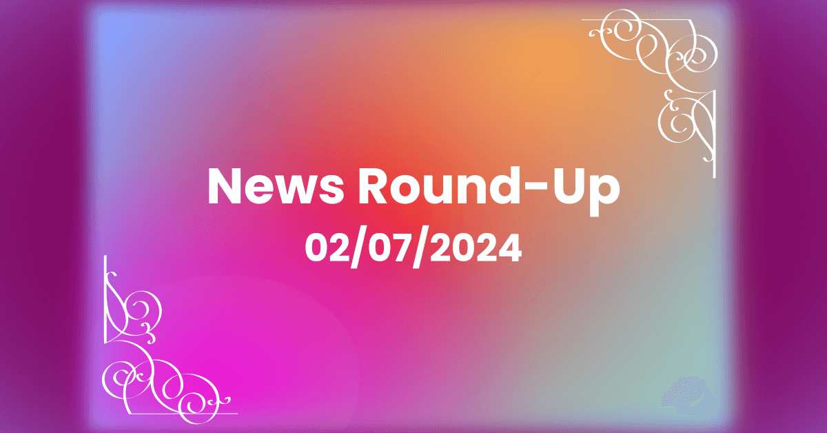 Weekly News Round-Up For February 7, 2024