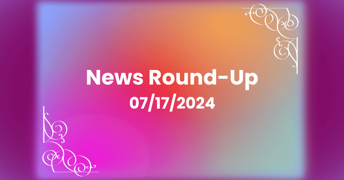 Weekly News Round-Up For July 17, 2024